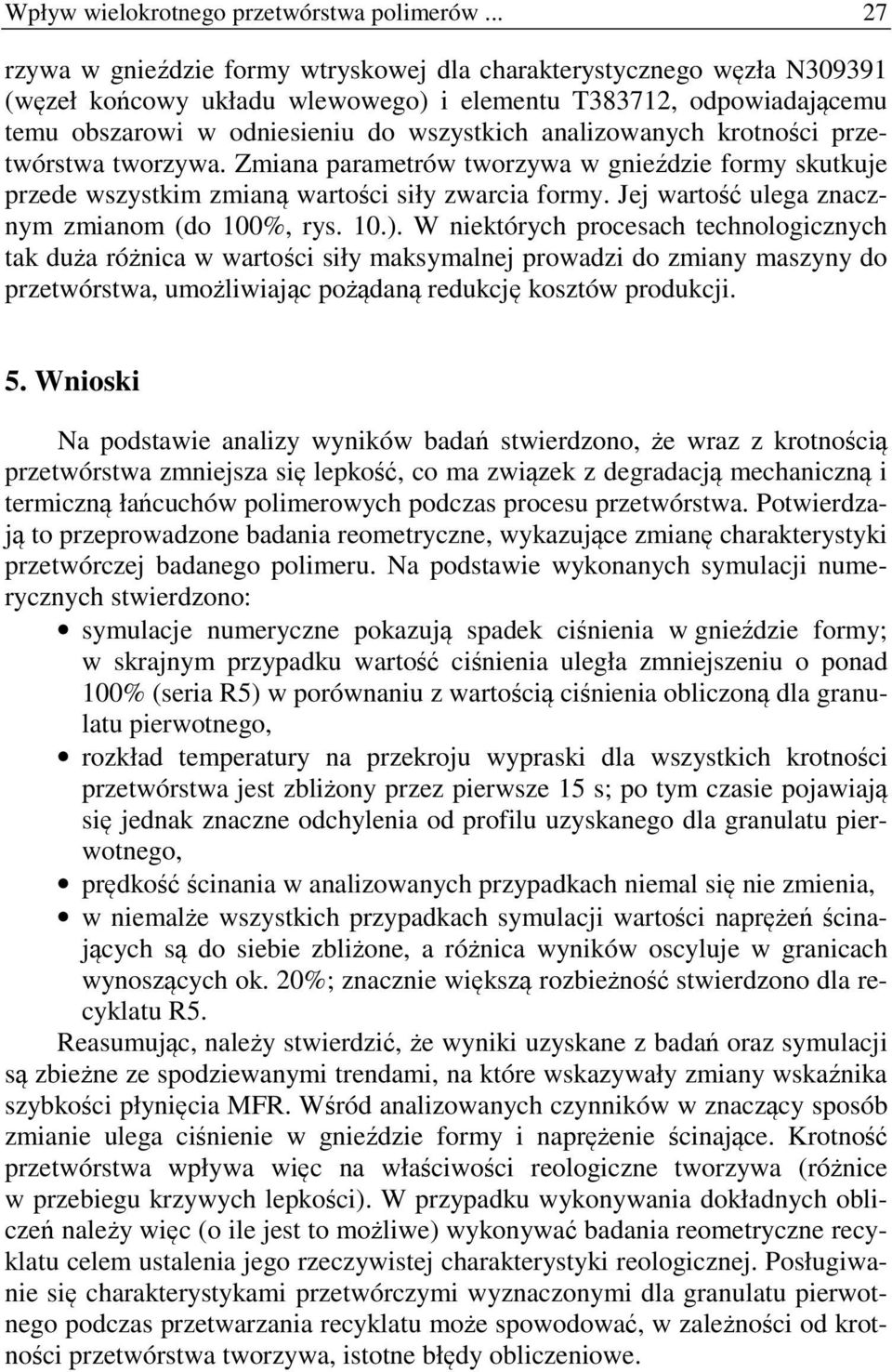 analizowanych krotności przetwórstwa tworzywa. Zmiana parametrów tworzywa w gnieździe formy skutkuje przede wszystkim zmianą wartości siły zwarcia formy.