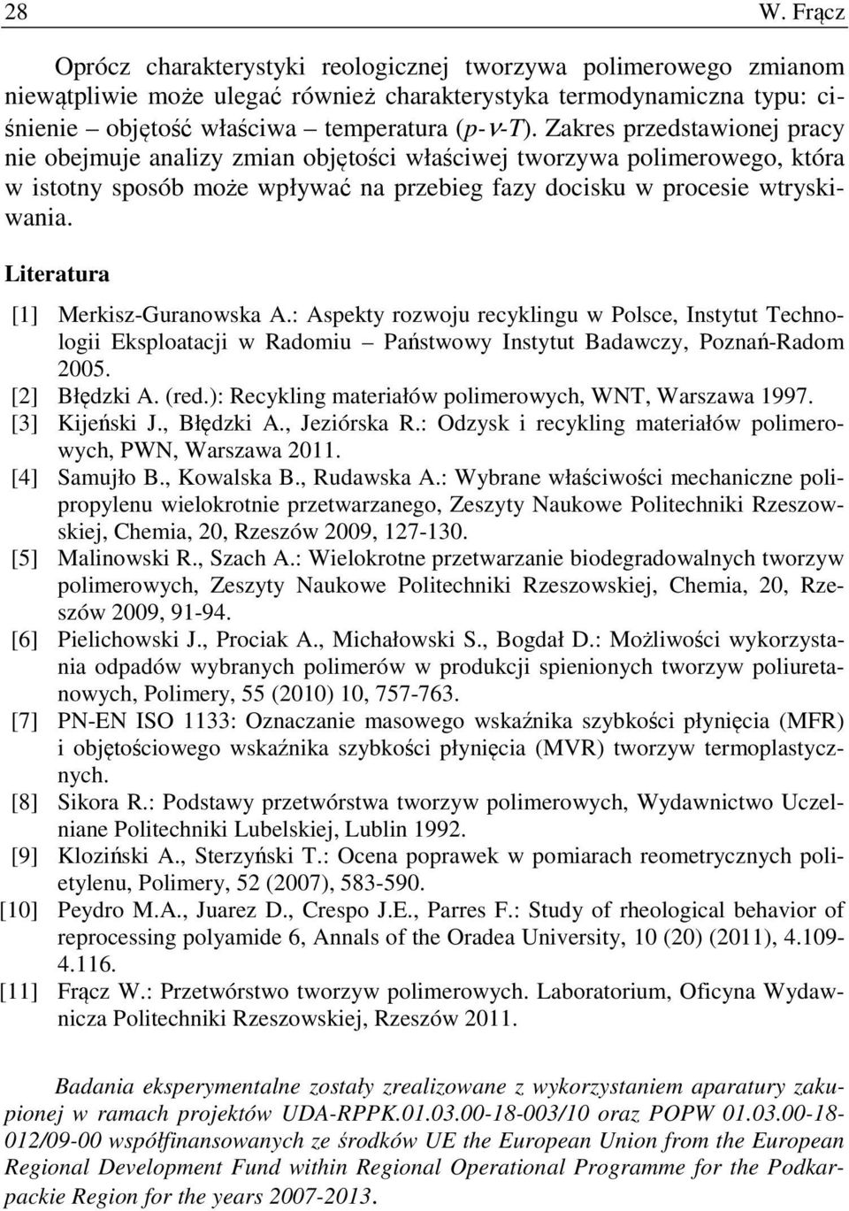 Literatura [1] Merkisz-Guranowska A.: Aspekty rozwoju recyklingu w Polsce, Instytut Technologii Eksploatacji w Radomiu Państwowy Instytut Badawczy, Poznań-Radom 2005. [2] Błędzki A. (red.