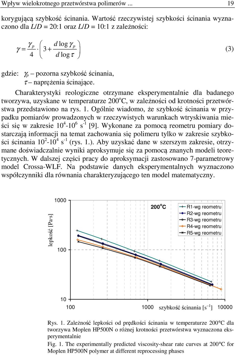 Charakterystyki reologiczne otrzymane eksperymentalnie dla badanego tworzywa, uzyskane w temperaturze 200 o C, w zależności od krotności przetwórstwa przedstawiono na rys. 1.