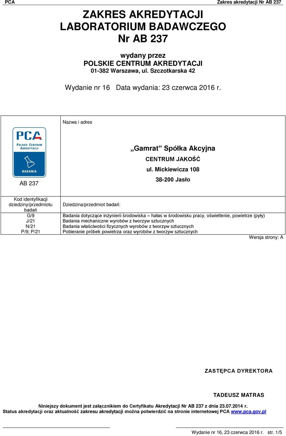 Mickiewicza 108 38-200 Jasło Kod identyfikacji dziedziny/przedmiotu badań Dziedzina/przedmiot badań: G/9 Badania dotyczące inżynierii środowiska hałas w środowisku pracy, oświetlenie, powietrze