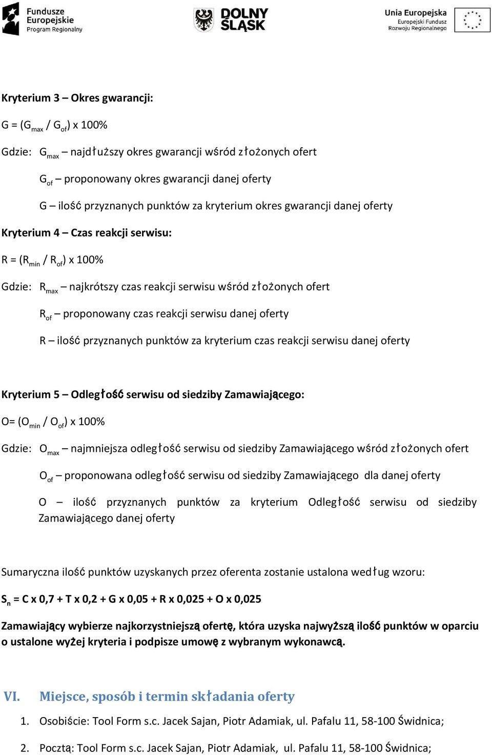 R ilośćprzyznanych punktów za kryterium czas reakcji serwisu danej oferty Kryterium 5 Odległośćserwisu od siedziby Zamawiającego: O= (O min / O of Gdzie: O max najmniejsza odległośćserwisu od