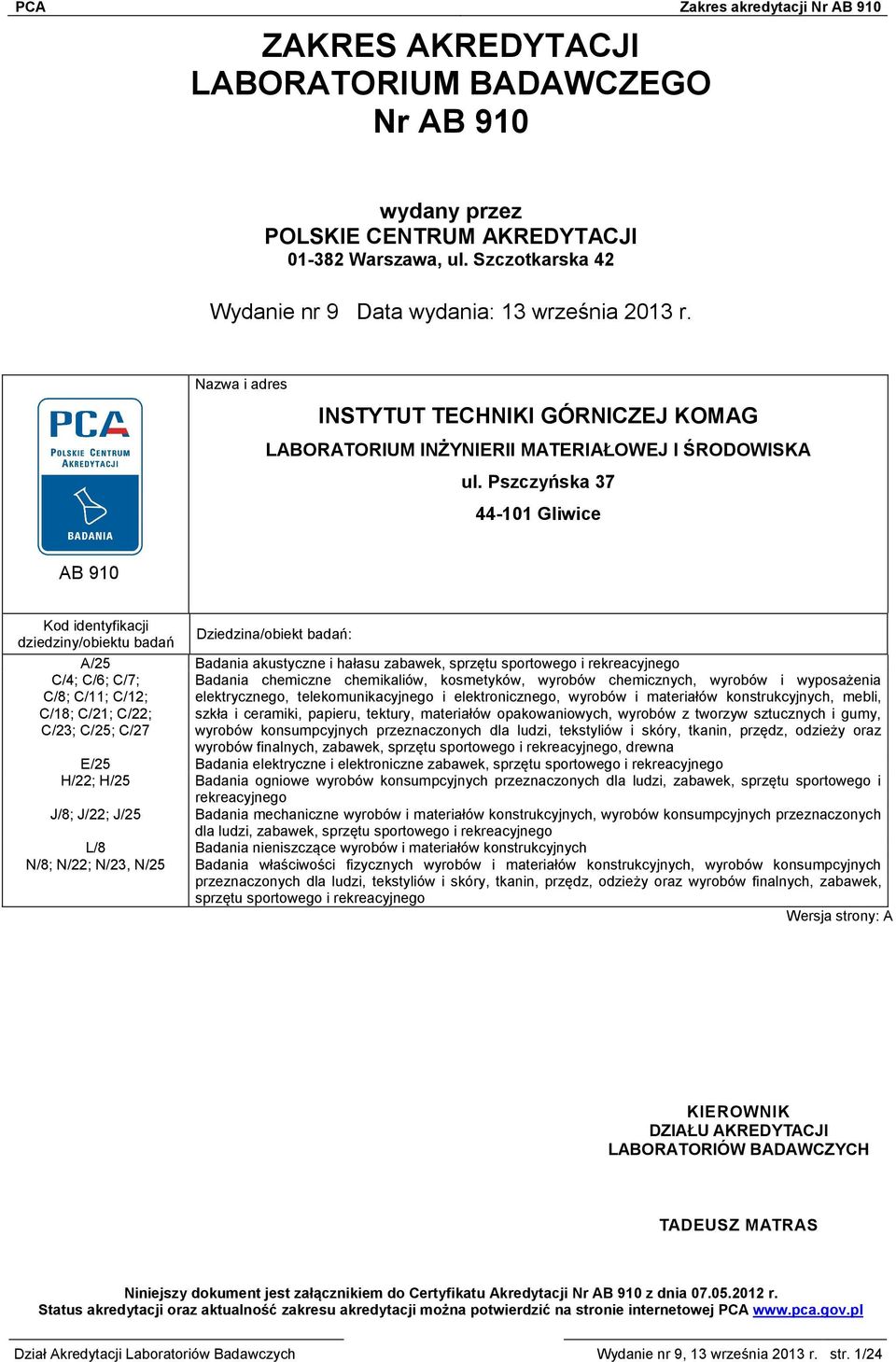 Pszczyńska 37 44-101 Gliwice AB 910 Kod identyfikacji Dziedzina/obiekt badań: dziedziny/obiektu badań A/25 Badania akustyczne i hałasu zabawek, sprzętu sportowego i rekreacyjnego C/4; C/6; C/7;