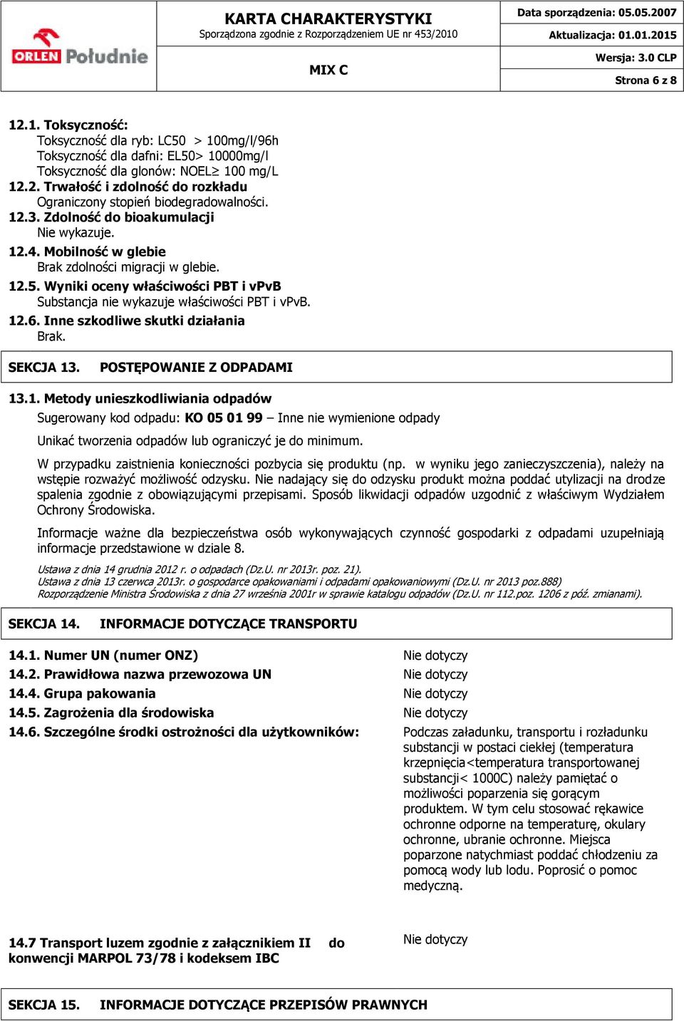 Inne szkodliwe skutki działania Brak. SEKCJA 13. POSTĘPOWANIE Z ODPADAMI 13.1. Metody unieszkodliwiania odpadów Sugerowany kod odpadu: KO 05 01 99 Inne nie wymienione odpady Unikać tworzenia odpadów lub ograniczyć je do minimum.