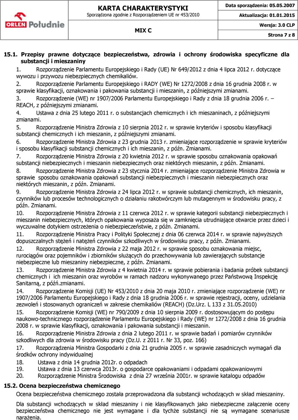w sprawie klasyfikacji, oznakowania i pakowania substancji i mieszanin, z późniejszymi zmianami. 3. Rozporządzenie (WE) nr 1907/2006 Parlamentu Europejskiego i Rady z dnia 18 grudnia 2006 r.