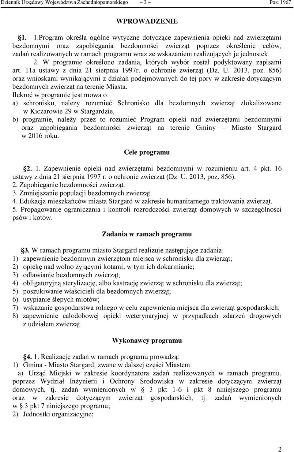 1.Program określa ogólne wytyczne dotyczące zapewnienia opieki nad zwierzętami bezdomnymi oraz zapobiegania bezdomności zwierząt poprzez określenie celów, zadań realizowanych w ramach programu wraz