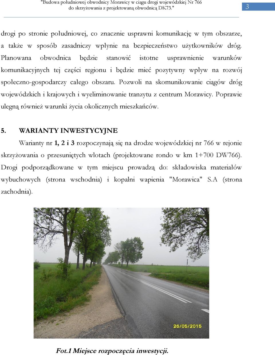 Pozwoli na skomunikowanie ciągów dróg wojewódzkich i krajowych i wyeliminowanie tranzytu z centrum Morawicy. Poprawie ulegną również warunki życia okolicznych mieszkańców. 5.