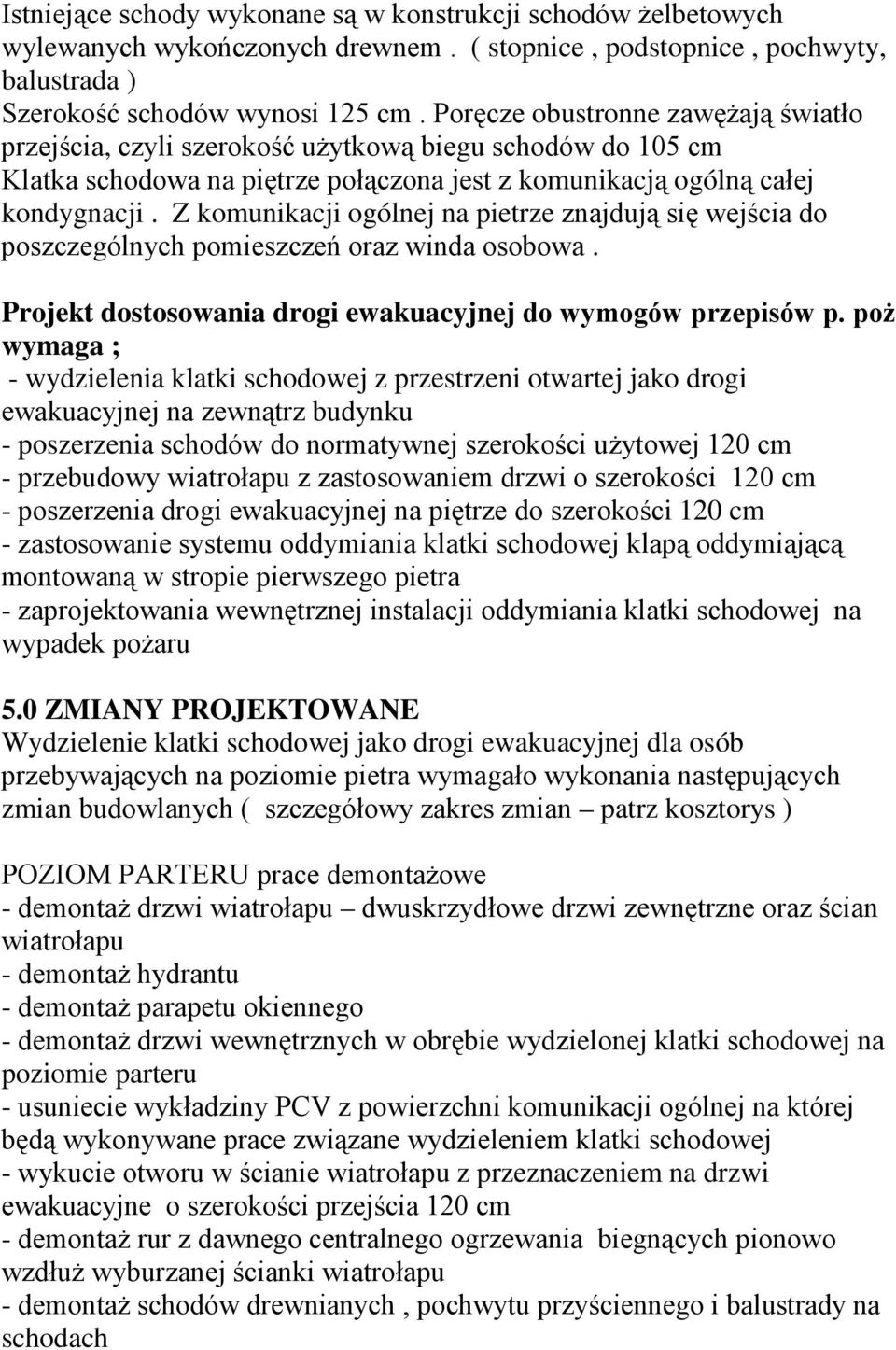 Z komunikacji ogólnej na pietrze znajdują się wejścia do poszczególnych pomieszczeń oraz winda osobowa. Projekt dostosowania drogi ewakuacyjnej do wymogów przepisów p.