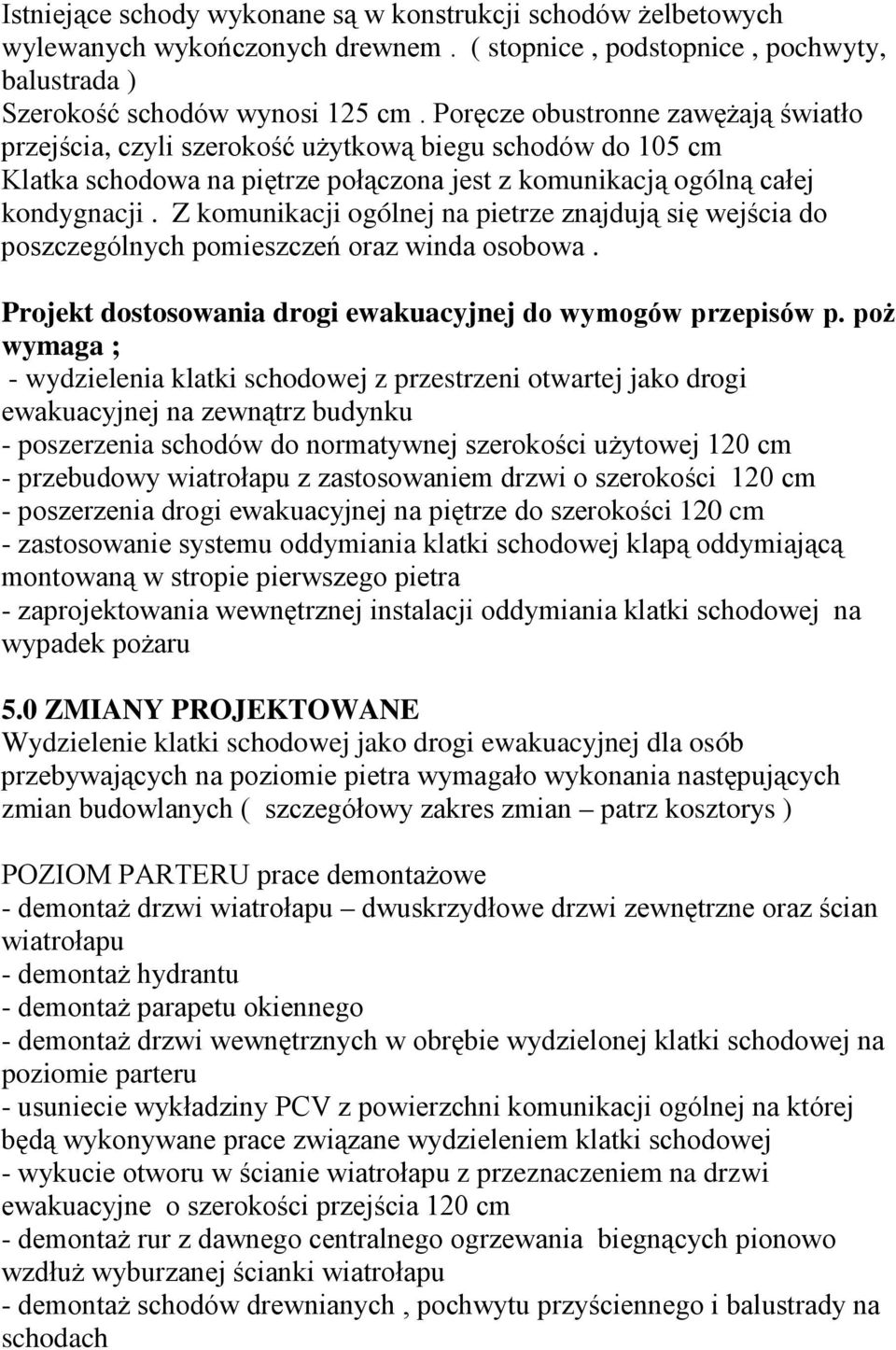 Z komunikacji ogólnej na pietrze znajdują się wejścia do poszczególnych pomieszczeń oraz winda osobowa. Projekt dostosowania drogi ewakuacyjnej do wymogów przepisów p.