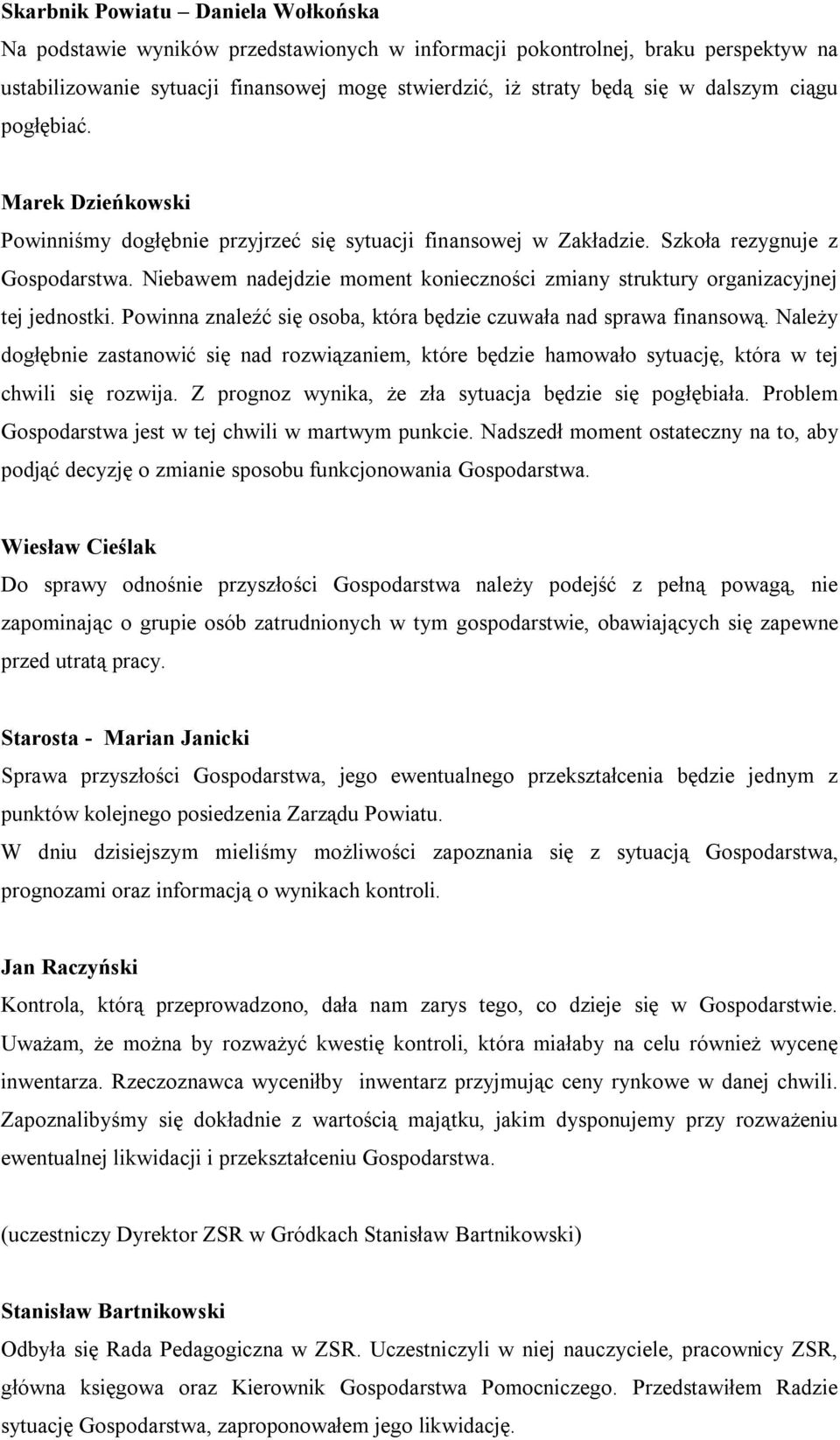 Niebawem nadejdzie moment konieczności zmiany struktury organizacyjnej tej jednostki. Powinna znaleźć się osoba, która będzie czuwała nad sprawa finansową.