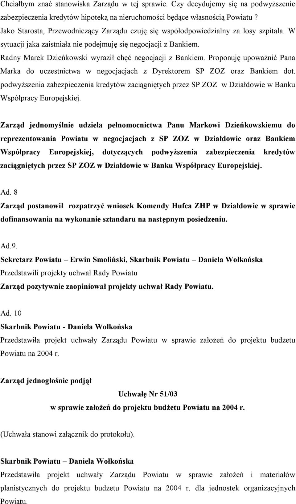 Radny Marek Dzieńkowski wyraził chęć negocjacji z Bankiem. Proponuję upoważnić Pana Marka do uczestnictwa w negocjacjach z Dyrektorem SP ZOZ oraz Bankiem dot.