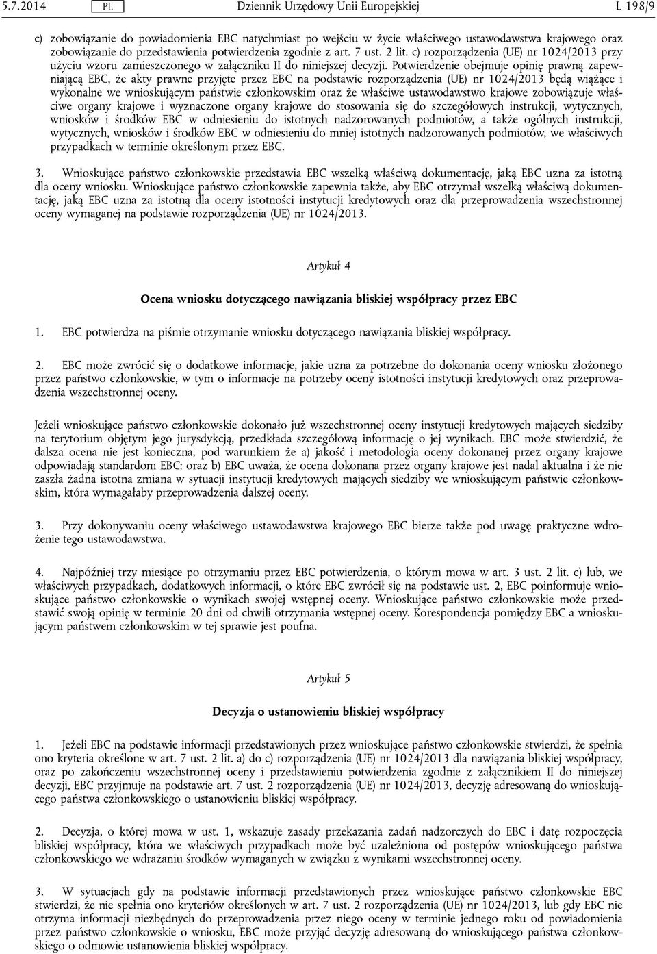 Potwierdzenie obejmuje opinię prawną zapewniającą EBC, że akty prawne przyjęte przez EBC na podstawie rozporządzenia (UE) nr 1024/2013 będą wiążące i wykonalne we wnioskującym państwie członkowskim