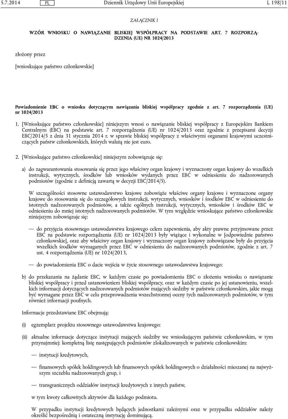 7 rozporządzenia (UE) nr 1024/2013 1. [Wnioskujące państwo członkowskie] niniejszym wnosi o nawiązanie bliskiej współpracy z Europejskim Bankiem Centralnym (EBC) na podstawie art.