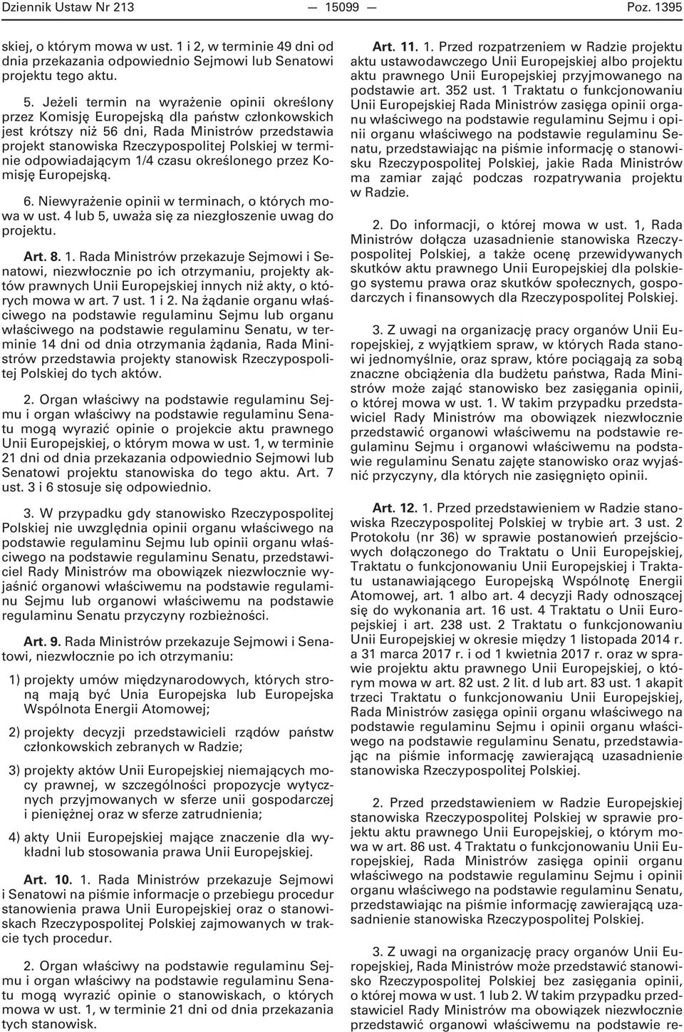 terminie odpowiadającym 1/4 czasu określonego przez Komisję Europejską. 6. Niewyrażenie opinii w terminach, o których mowa w ust. 4 lub 5, uważa się za niezgłoszenie uwag do projektu. Art. 8. 1. Rada Ministrów przekazuje Sejmowi i Senatowi, niezwłocznie po ich otrzymaniu, projekty aktów prawnych Unii Europejskiej innych niż akty, o których mowa w art.