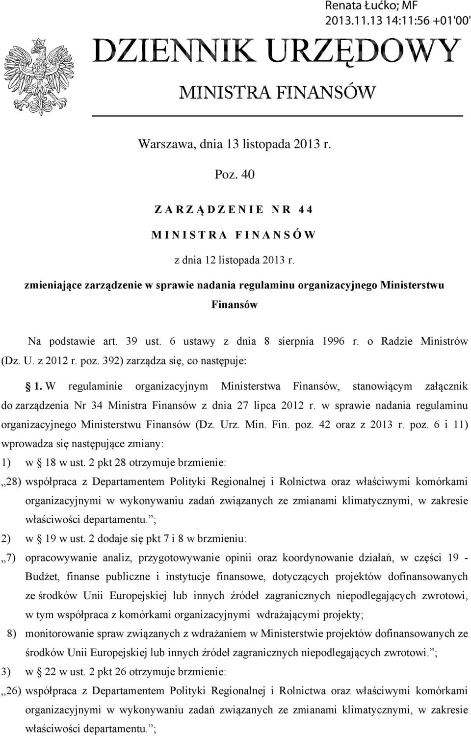 392) zarządza się, co następuje: 1. W regulaminie organizacyjnym Ministerstwa Finansów, stanowiącym załącznik do zarządzenia Nr 34 Ministra Finansów z dnia 27 lipca 2012 r.