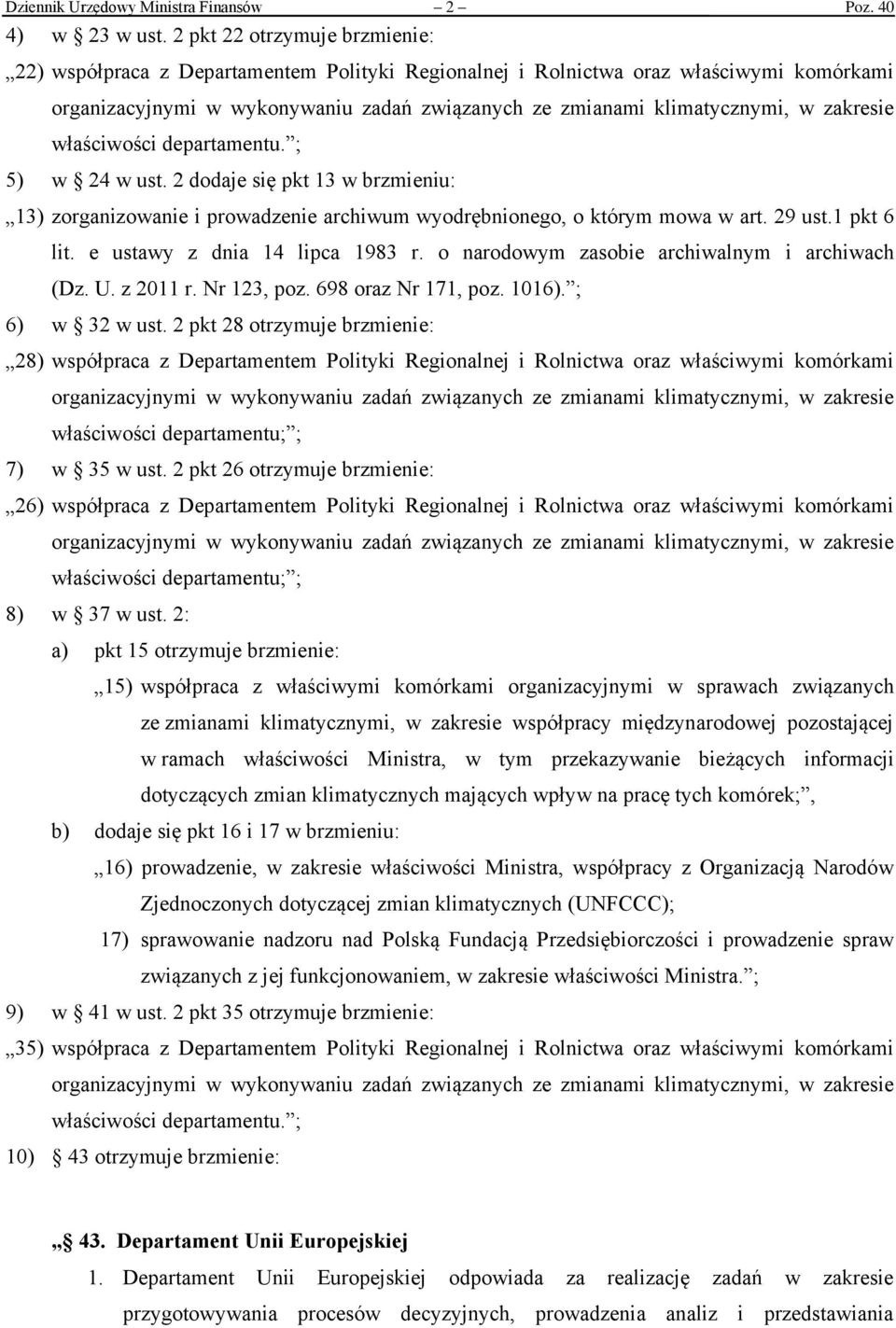 2 dodaje się pkt 13 w brzmieniu: 13) zorganizowanie i prowadzenie archiwum wyodrębnionego, o którym mowa w art. 29 ust.1 pkt 6 lit. e ustawy z dnia 14 lipca 1983 r.