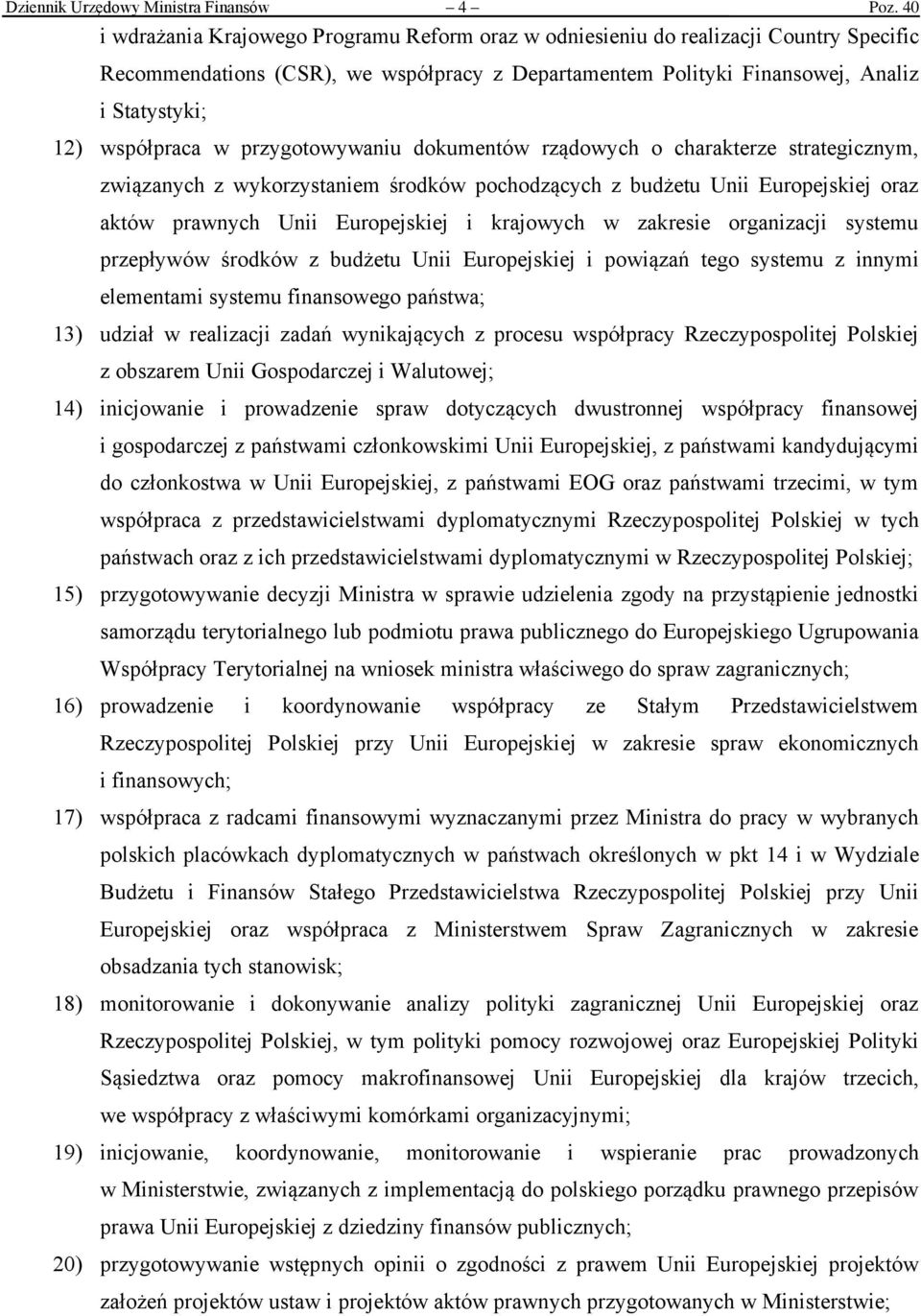 współpraca w przygotowywaniu dokumentów rządowych o charakterze strategicznym, związanych z wykorzystaniem środków pochodzących z budżetu Unii Europejskiej oraz aktów prawnych Unii Europejskiej i