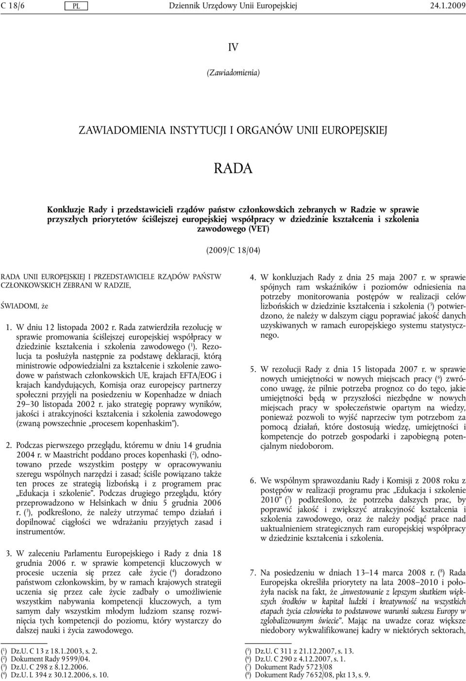 ŚWIADOMI, że 1. W dniu 12 listopada 2002 r. Rada zatwierdziła rezolucję w sprawie promowania ściślejszej europejskiej współpracy w dziedzinie kształcenia i szkolenia zawodowego ( 1 ).
