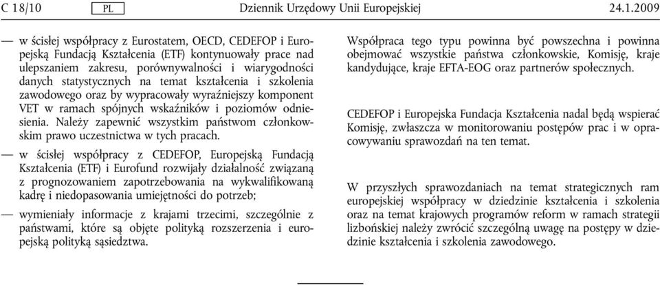 Należy zapewnić wszystkim państwom członkowskim prawo uczestnictwa w tych pracach.