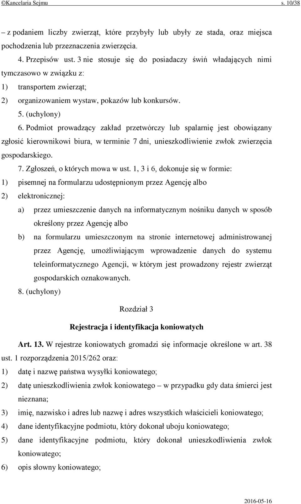 Podmiot prowadzący zakład przetwórczy lub spalarnię jest obowiązany zgłosić kierownikowi biura, w terminie 7 dni, unieszkodliwienie zwłok zwierzęcia gospodarskiego. 7. Zgłoszeń, o których mowa w ust.