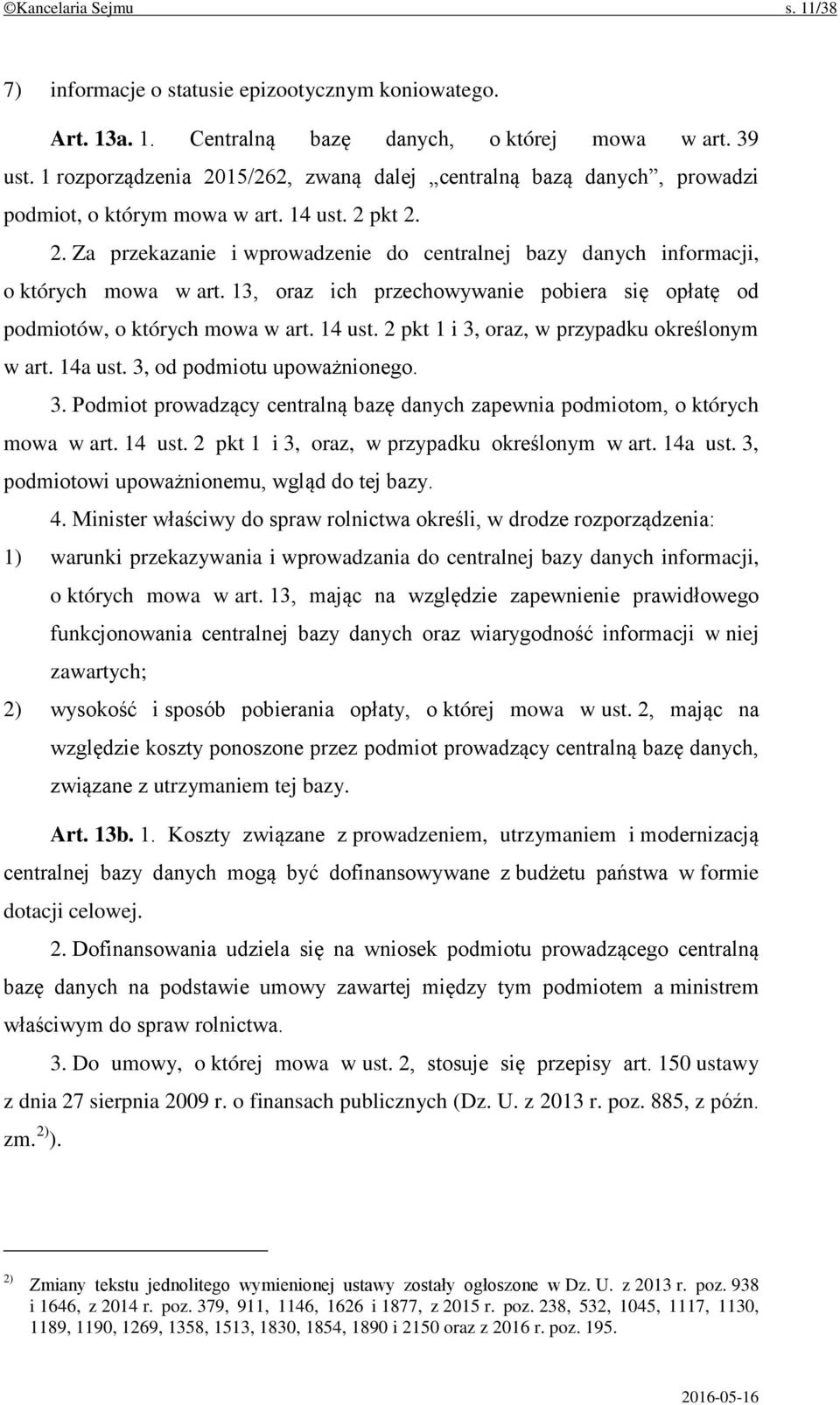 13, oraz ich przechowywanie pobiera się opłatę od podmiotów, o których mowa w art. 14 ust. 2 pkt 1 i 3, oraz, w przypadku określonym w art. 14a ust. 3, od podmiotu upoważnionego. 3. Podmiot prowadzący centralną bazę danych zapewnia podmiotom, o których mowa w art.