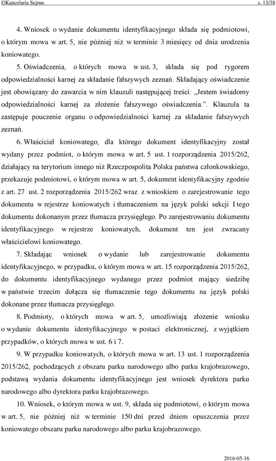 Składający oświadczenie jest obowiązany do zawarcia w nim klauzuli następującej treści: Jestem świadomy odpowiedzialności karnej za złożenie fałszywego oświadczenia.