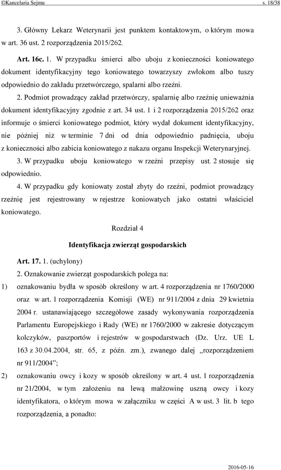 c. 1. W przypadku śmierci albo uboju z konieczności koniowatego dokument identyfikacyjny tego koniowatego towarzyszy zwłokom albo tuszy odpowiednio do zakładu przetwórczego, spalarni albo rzeźni. 2.