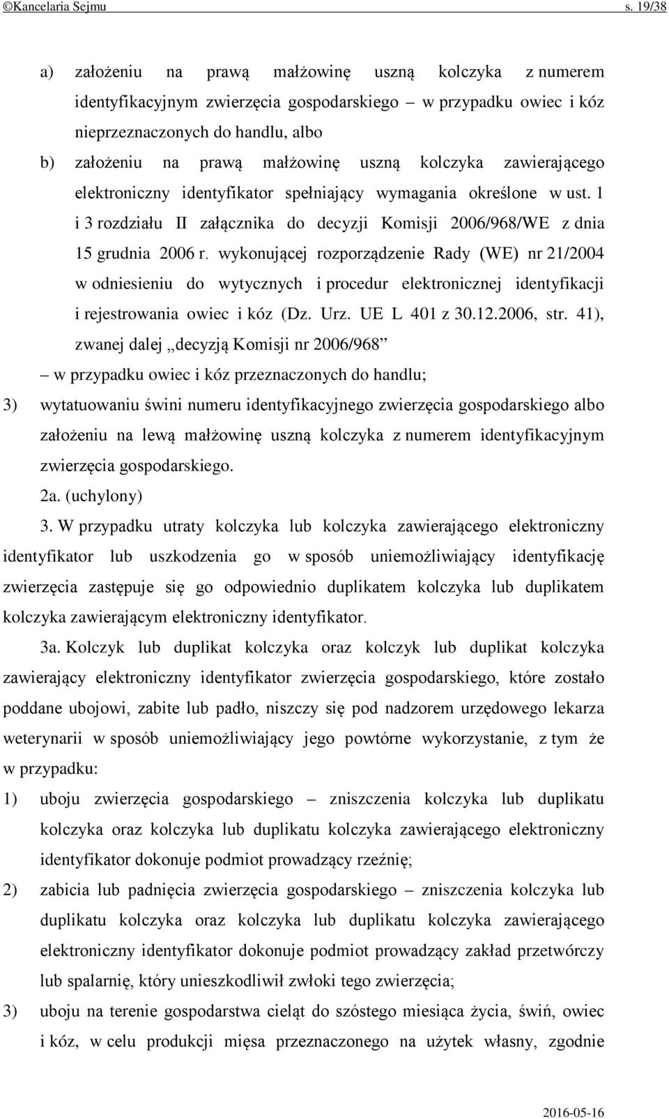 uszną kolczyka zawierającego elektroniczny identyfikator spełniający wymagania określone w ust. 1 i 3 rozdziału II załącznika do decyzji Komisji 2006/968/WE z dnia 15 grudnia 2006 r.