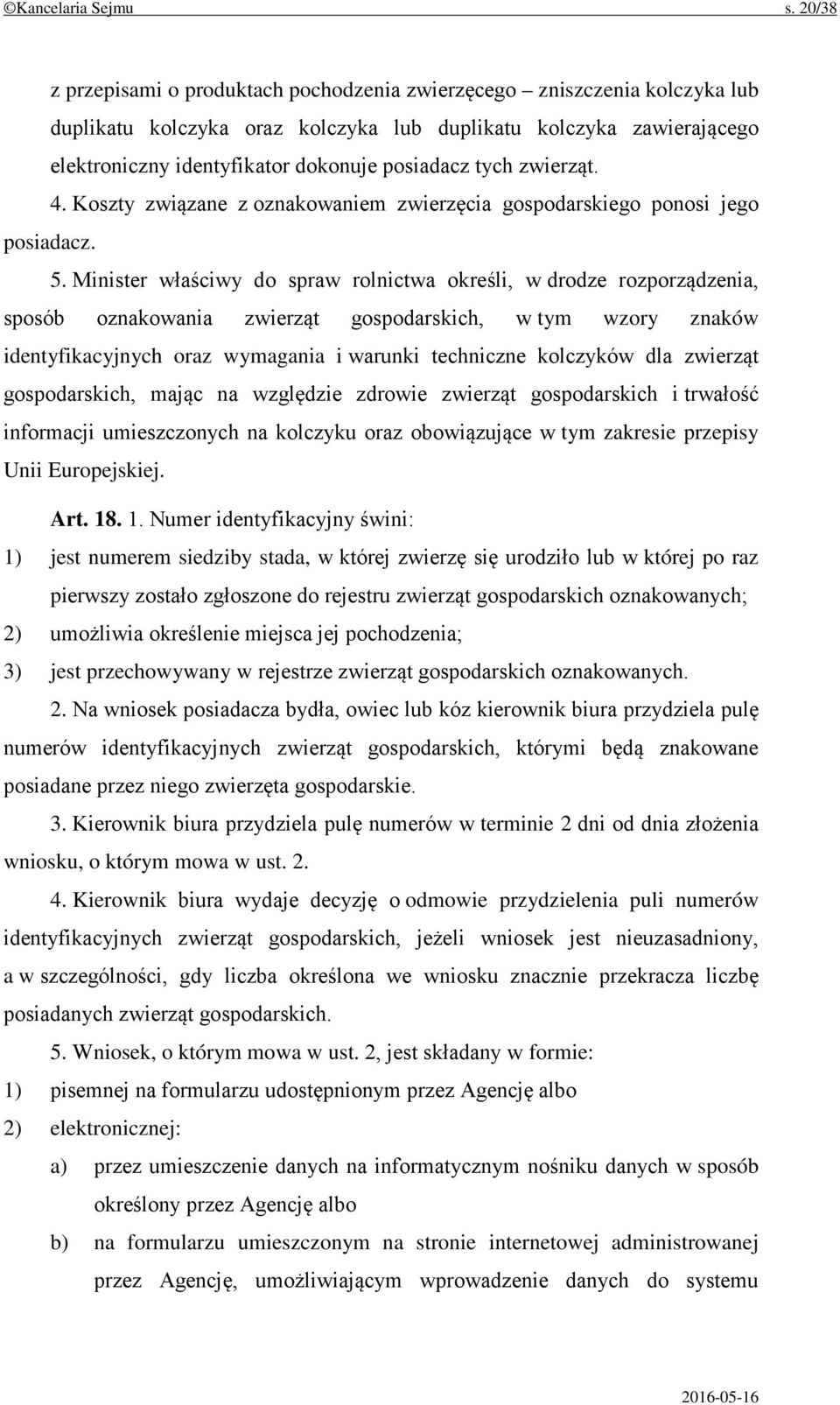 tych zwierząt. 4. Koszty związane z oznakowaniem zwierzęcia gospodarskiego ponosi jego posiadacz. 5.