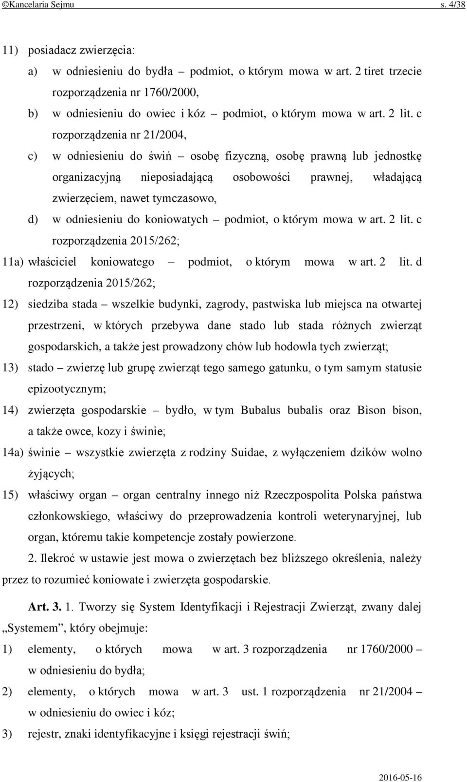 c rozporządzenia nr 21/2004, c) w odniesieniu do świń osobę fizyczną, osobę prawną lub jednostkę organizacyjną nieposiadającą osobowości prawnej, władającą zwierzęciem, nawet tymczasowo, d) w
