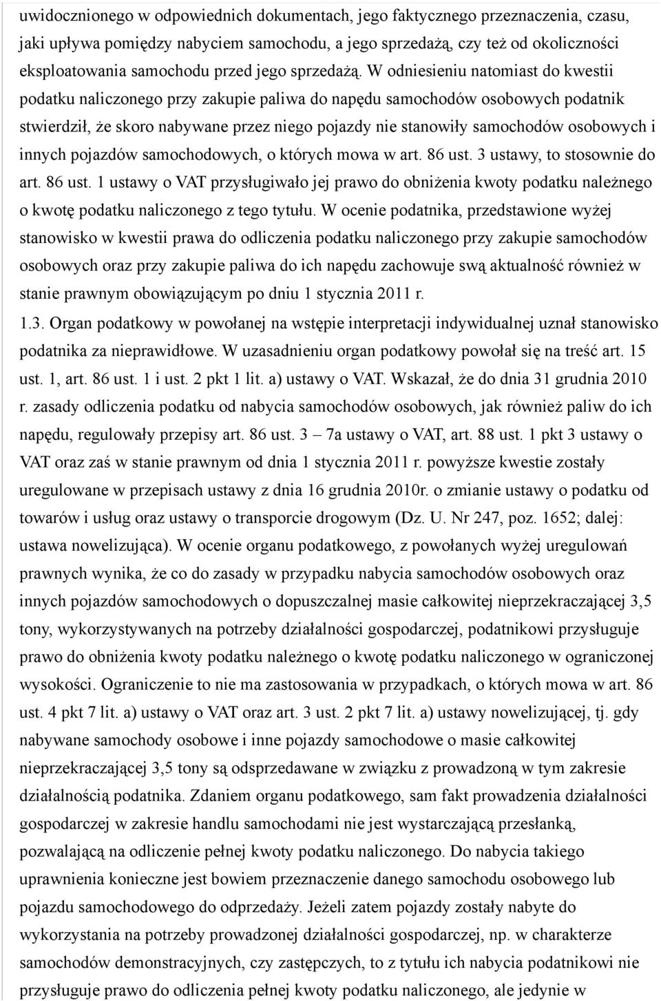 W odniesieniu natomiast do kwestii podatku naliczonego przy zakupie paliwa do napędu samochodów osobowych podatnik stwierdził, że skoro nabywane przez niego pojazdy nie stanowiły samochodów osobowych