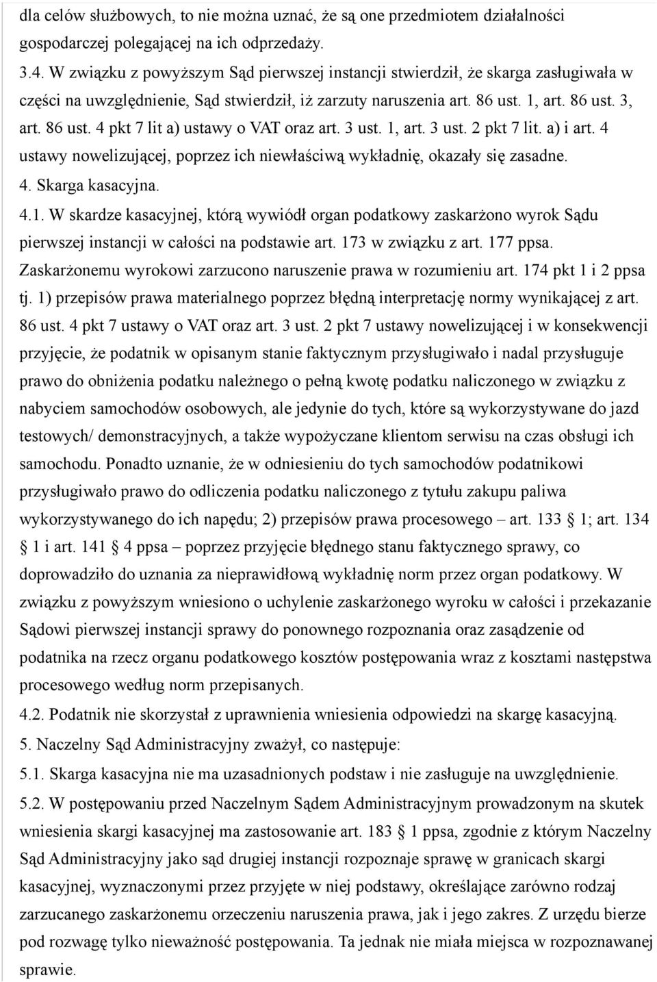 3 ust. 1, art. 3 ust. 2 pkt 7 lit. a) i art. 4 ustawy nowelizującej, poprzez ich niewłaściwą wykładnię, okazały się zasadne. 4. Skarga kasacyjna. 4.1. W skardze kasacyjnej, którą wywiódł organ podatkowy zaskarżono wyrok Sądu pierwszej instancji w całości na podstawie art.