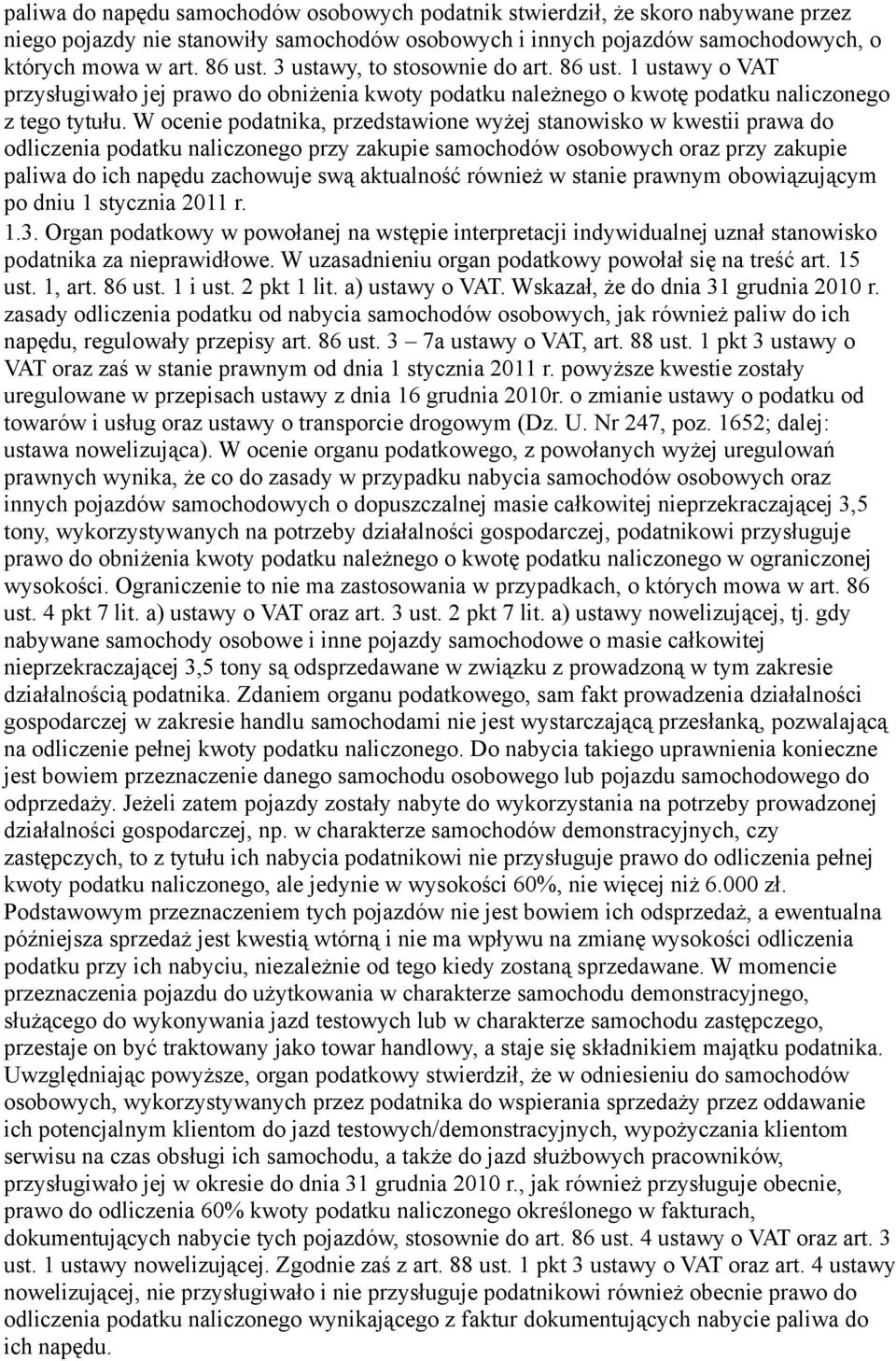 W ocenie podatnika, przedstawione wyżej stanowisko w kwestii prawa do odliczenia podatku naliczonego przy zakupie samochodów osobowych oraz przy zakupie paliwa do ich napędu zachowuje swą aktualność