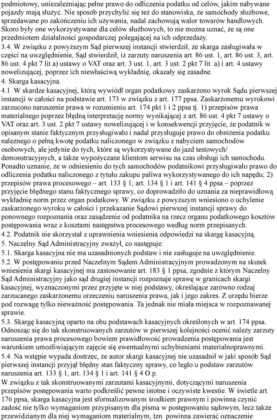 Skoro były one wykorzystywane dla celów służbowych, to nie można uznać, że są one przedmiotem działalności gospodarczej polegającej na ich odprzedaży. 3.4.