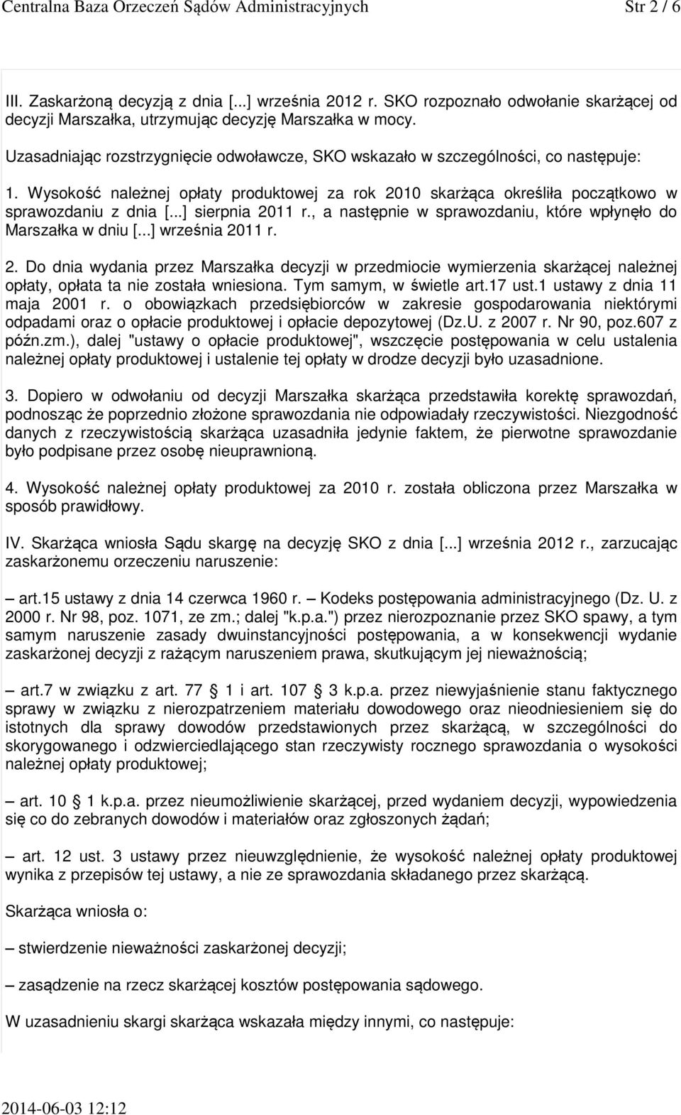 Wysokość należnej opłaty produktowej za rok 2010 skarżąca określiła początkowo w sprawozdaniu z dnia [...] sierpnia 2011 r., a następnie w sprawozdaniu, które wpłynęło do Marszałka w dniu [.