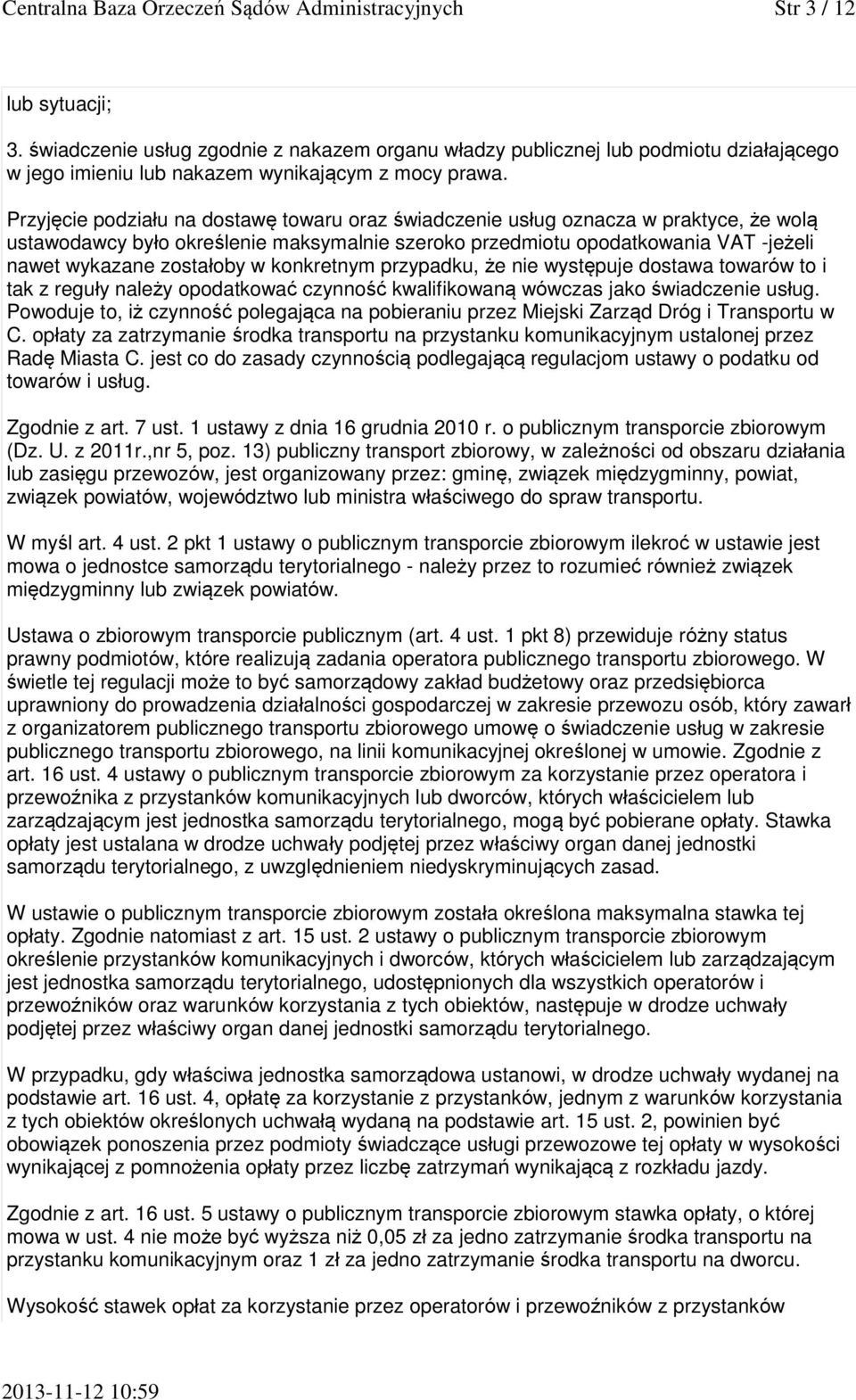 Przyjęcie podziału na dostawę towaru oraz świadczenie usług oznacza w praktyce, że wolą ustawodawcy było określenie maksymalnie szeroko przedmiotu opodatkowania VAT -jeżeli nawet wykazane zostałoby w
