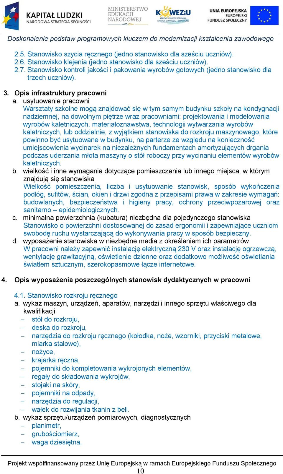 usytuowanie pracowni Warsztaty szkolne mogą znajdować się w tym samym budynku szkoły na kondygnacji nadziemnej, na dowolnym piętrze wraz pracowniami: projektowania i modelowania wyrobów kaletniczych,