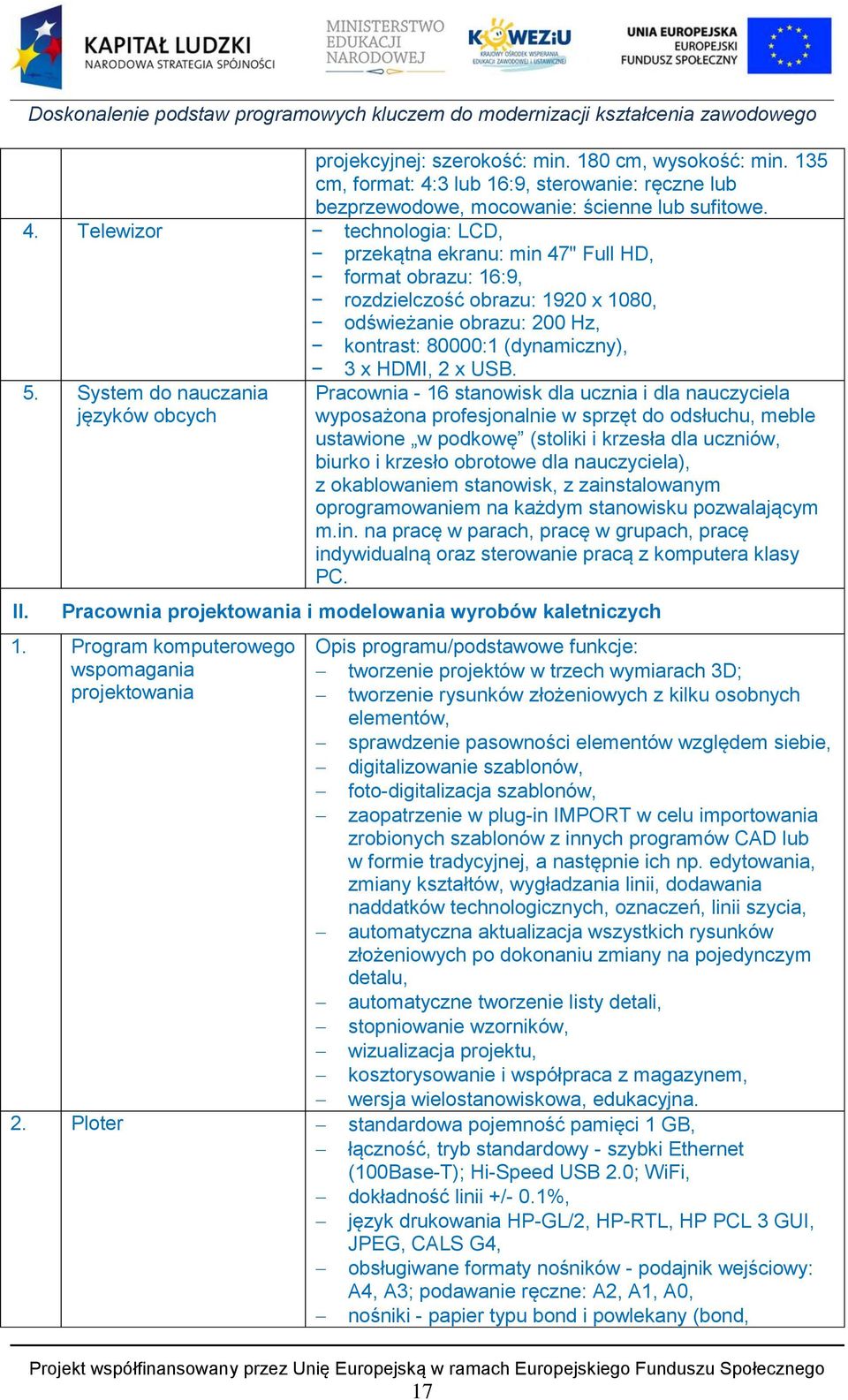 Telewizor technologia: LCD, przekątna ekranu: min 47" Full HD, format obrazu: 16:9, rozdzielczość obrazu: 1920 x 1080, odświeżanie obrazu: 200 Hz, kontrast: 80000:1 (dynamiczny), II. 5.