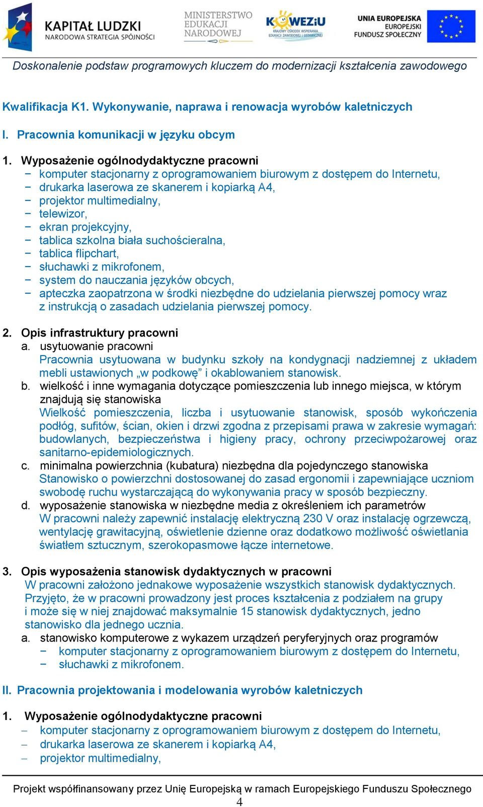 projekcyjny, tablica szkolna biała suchościeralna, tablica flipchart, słuchawki z mikrofonem, system do nauczania języków obcych, apteczka zaopatrzona w środki niezbędne do udzielania pierwszej