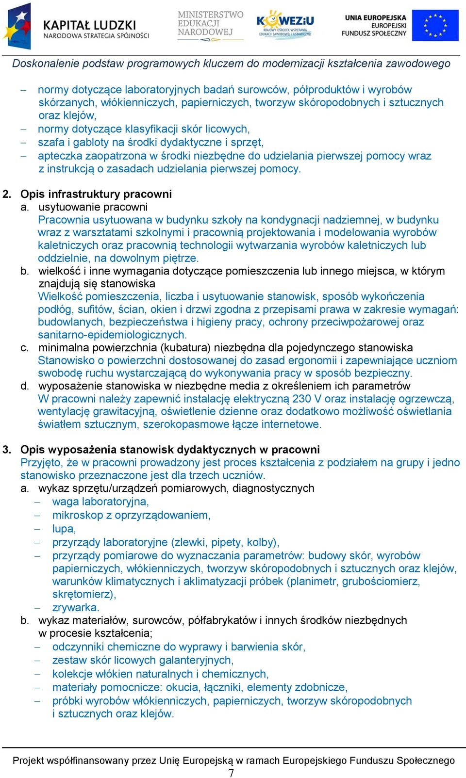 usytuowanie pracowni Pracownia usytuowana w budynku szkoły na kondygnacji nadziemnej, w budynku wraz z warsztatami szkolnymi i pracownią projektowania i modelowania wyrobów kaletniczych oraz