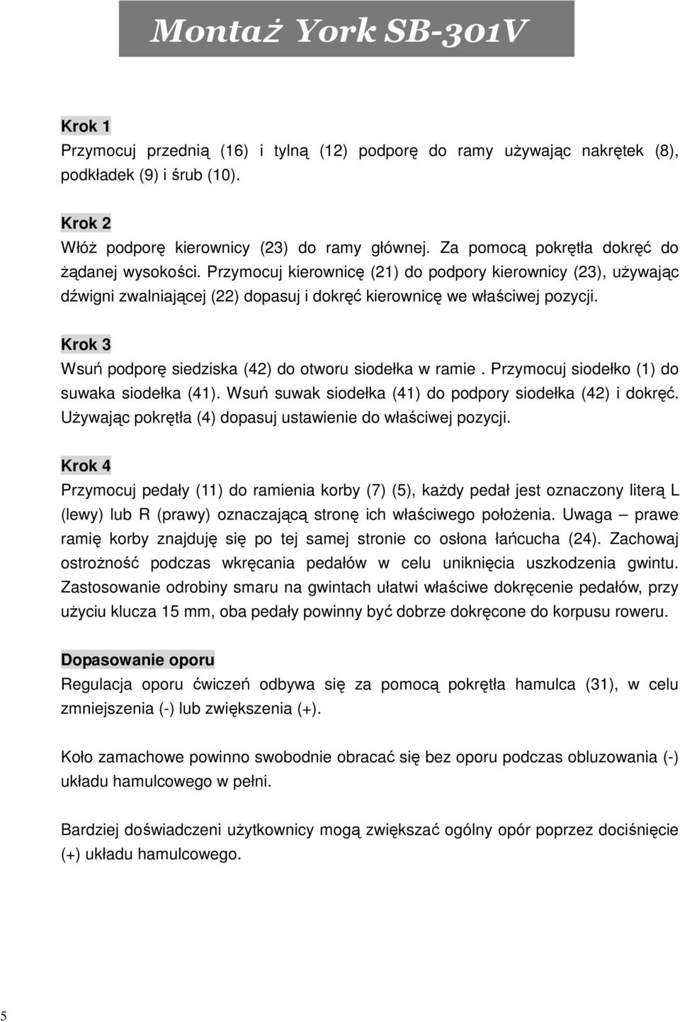 Krok 3 Wsuń podporę siedziska (42) do otworu siodełka w ramie. Przymocuj siodełko (1) do suwaka siodełka (41). Wsuń suwak siodełka (41) do podpory siodełka (42) i dokręć.