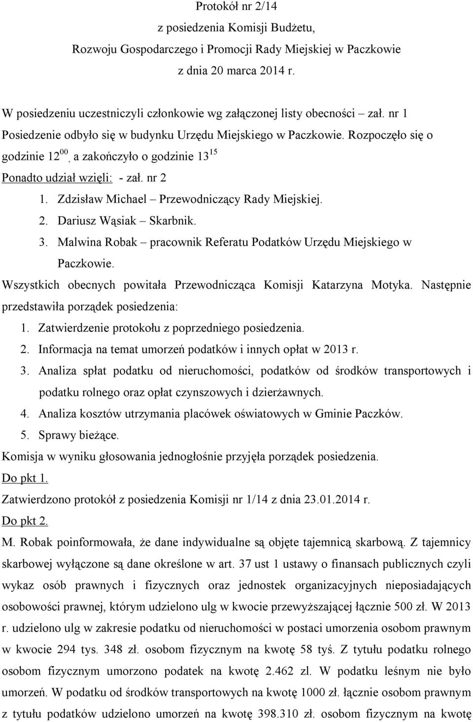 Rozpoczęło się o godzinie 12 00, a zakończyło o godzinie 13 15 Ponadto udział wzięli: - zał. nr 2 1. Zdzisław Michael Przewodniczący Rady Miejskiej. 2. Dariusz Wąsiak Skarbnik. 3.