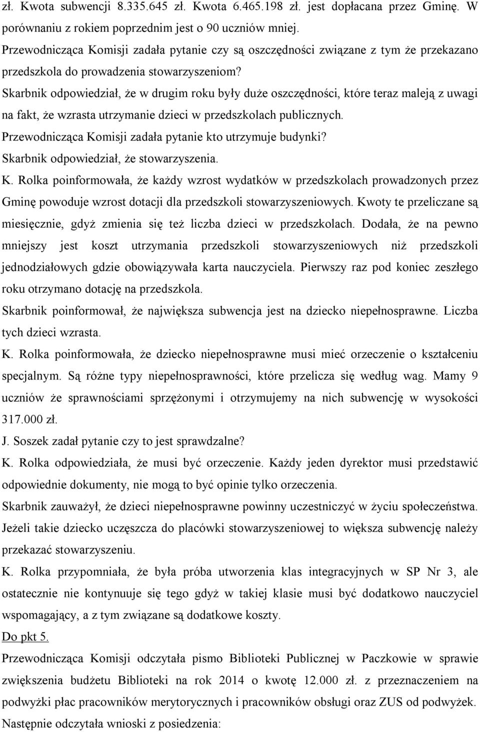 Skarbnik odpowiedział, że w drugim roku były duże oszczędności, które teraz maleją z uwagi na fakt, że wzrasta utrzymanie dzieci w przedszkolach publicznych.