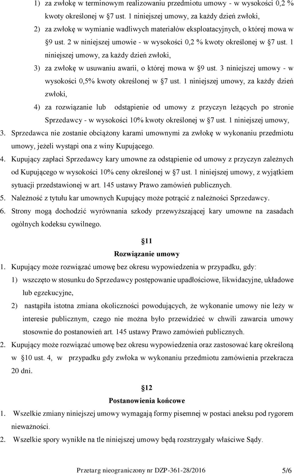 1 niniejszej umowy, za każdy dzień zwłoki, 3) za zwłokę w usuwaniu awarii, o której mowa w 9 ust. 3 niniejszej umowy - w wysokości 0,5% kwoty określonej w 7 ust.