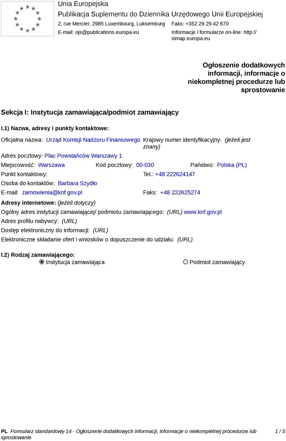 1) Nazwa, adresy i punkty kontaktowe: Oficjalna nazwa: Urząd Komisji Nadzoru Finansowego Krajowy numer identyfikacyjny: (jeżeli jest znany) Adres pocztowy: Plac Powstańców Warszawy 1 Miejscowość: