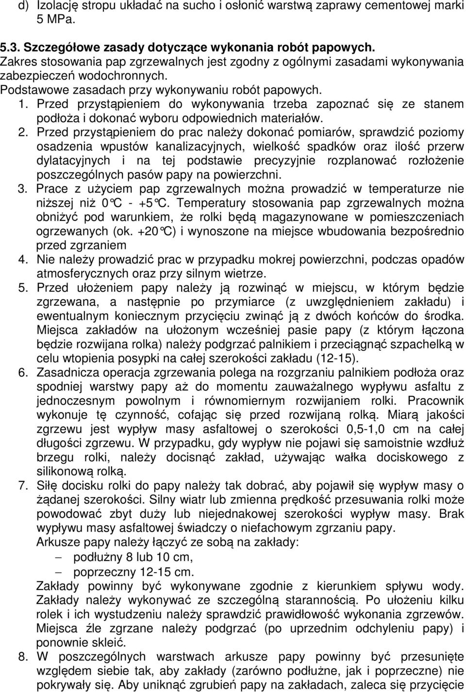 Przed przystąpieniem do wykonywania trzeba zapoznać się ze stanem podłoża i dokonać wyboru odpowiednich materiałów. 2.