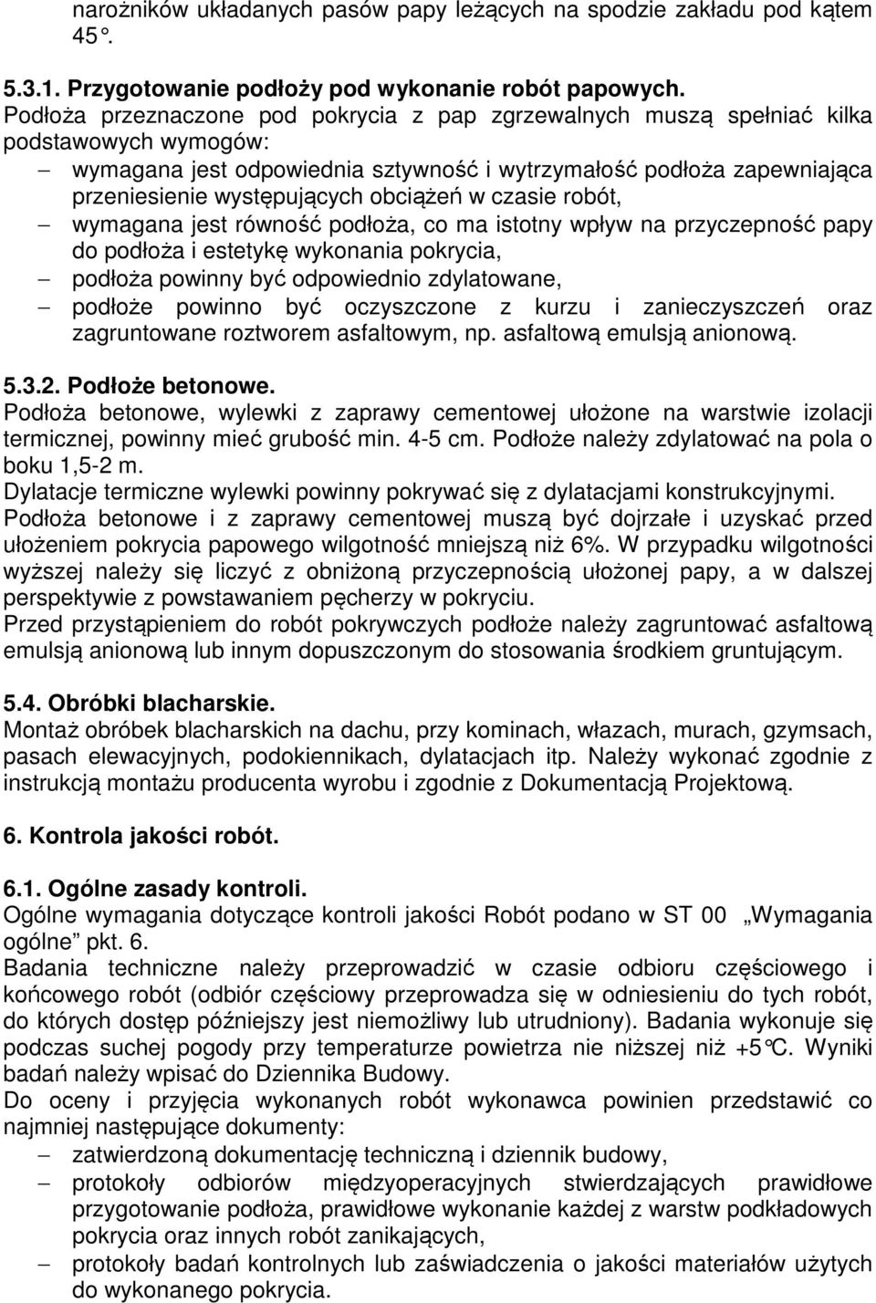 obciążeń w czasie robót, wymagana jest równość podłoża, co ma istotny wpływ na przyczepność papy do podłoża i estetykę wykonania pokrycia, podłoża powinny być odpowiednio zdylatowane, podłoże powinno