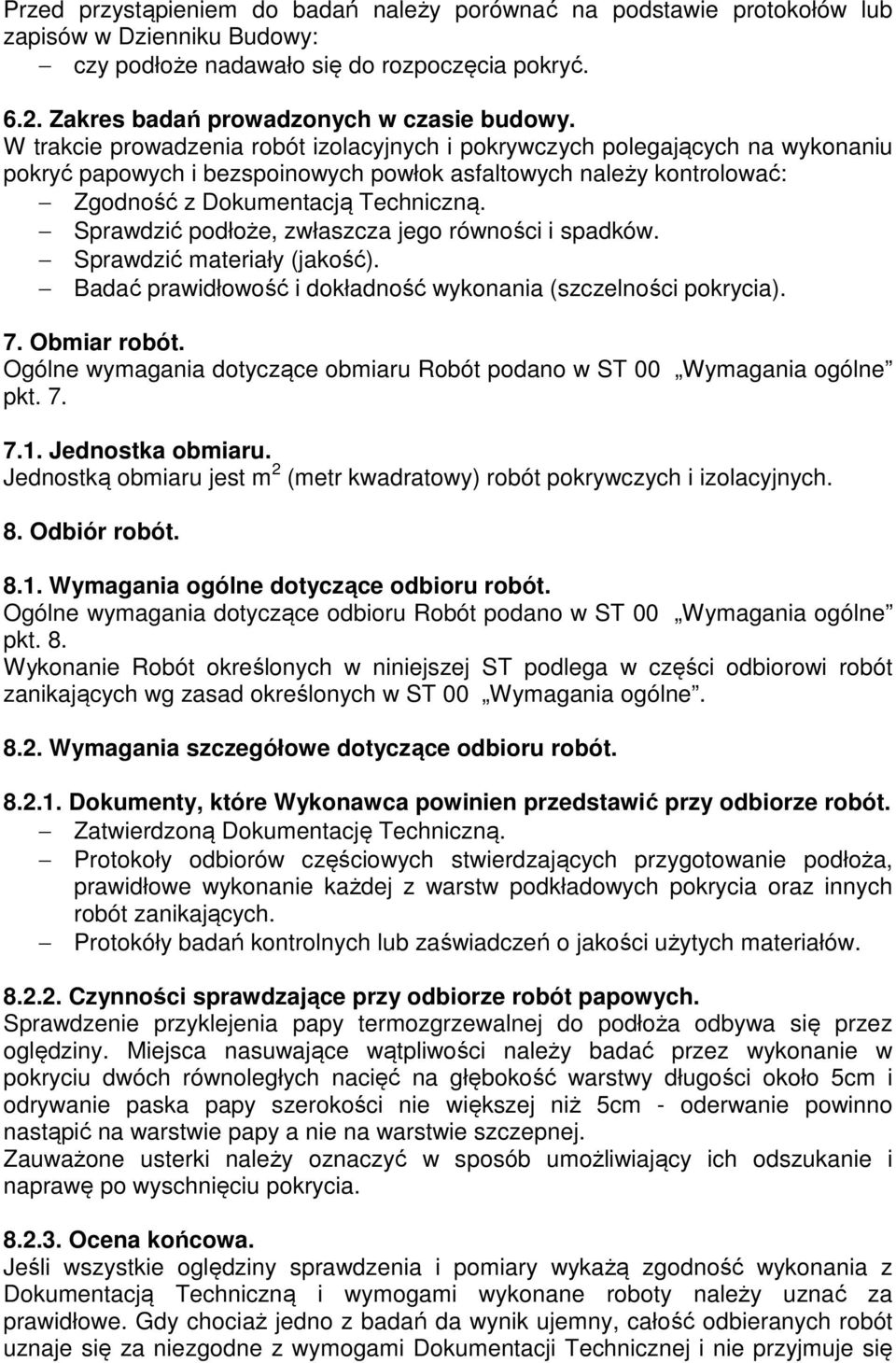 Sprawdzić podłoże, zwłaszcza jego równości i spadków. Sprawdzić materiały (jakość). Badać prawidłowość i dokładność wykonania (szczelności pokrycia). 7. Obmiar robót.