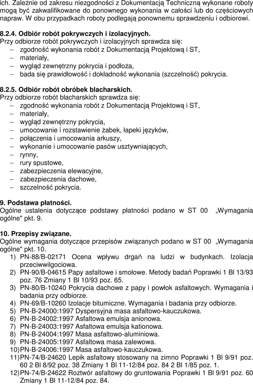 Przy odbiorze robót pokrywczych i izolacyjnych sprawdza się: zgodność wykonania robót z Dokumentacją Projektową i ST, materiały, wygląd zewnętrzny pokrycia i podłoża, bada się prawidłowość i