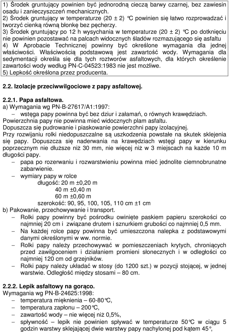 3) Środek gruntujący po 12 h wysychania w temperaturze (20 ± 2) C po dotknięciu nie powinien pozostawać na palcach widocznych śladów rozmazującego się asfaltu 4) W Aprobacie Technicznej powinny być