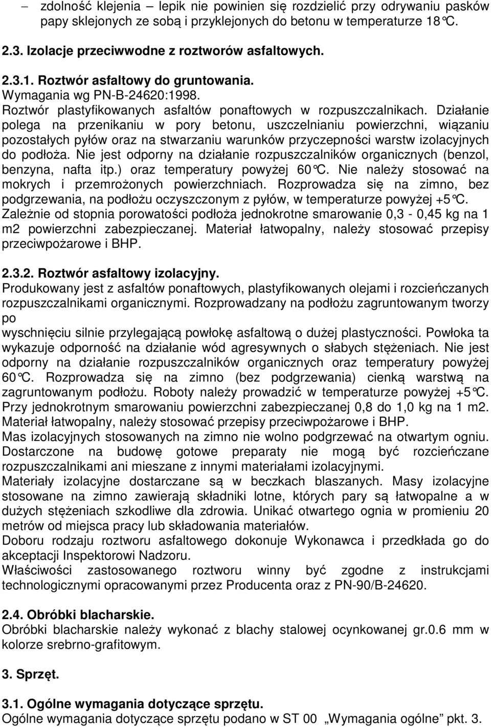 Działanie polega na przenikaniu w pory betonu, uszczelnianiu powierzchni, wiązaniu pozostałych pyłów oraz na stwarzaniu warunków przyczepności warstw izolacyjnych do podłoża.